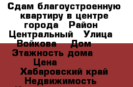 Сдам благоустроенную квартиру в центре города › Район ­ Центральный › Улица ­ Войкова  › Дом ­ 8 › Этажность дома ­ 14 › Цена ­ 26 000 - Хабаровский край Недвижимость » Квартиры аренда   . Хабаровский край